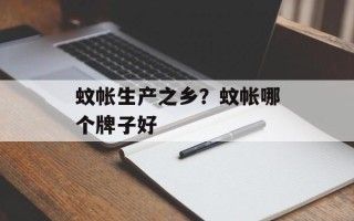 蚊帐生产之乡？蚊帐哪个牌子好