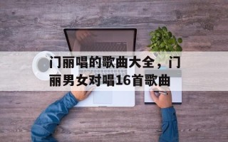 门丽唱的歌曲大全，门丽男女对唱16首歌曲