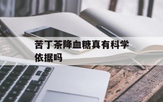 苦丁茶降血糖真有科学依据吗