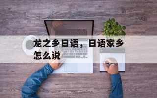 龙之乡日语，日语家乡怎么说