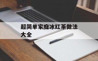 超简单家庭冰红茶做法大全