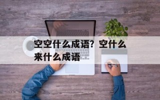 空空什么成语？空什么来什么成语