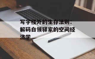 写字楼外的生存法则：解码白领驿家的空间经济学