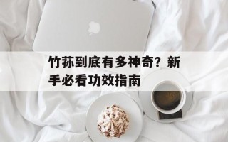 竹荪到底有多神奇？新手必看功效指南