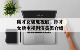 朗才女貌电视剧，郎才女貌电视剧演员表介绍