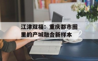 江津双福：重庆都市圈里的产城融合新样本