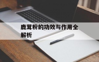 鹿茸粉的功效与作用全解析