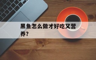 黑鱼怎么做才好吃又营养？