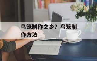 鸟笼制作之乡？鸟笼制作方法