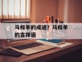 马和羊的成语？马和羊的吉祥语