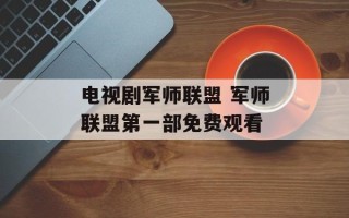 电视剧军师联盟 军师联盟第一部免费观看