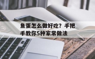 鱼蛋怎么做好吃？手把手教你5种家常做法