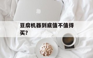 豆腐机器到底值不值得买？