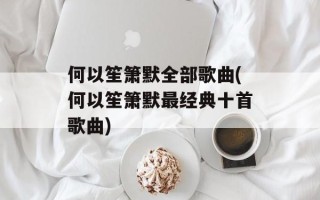 何以笙箫默全部歌曲(何以笙箫默最经典十首歌曲)