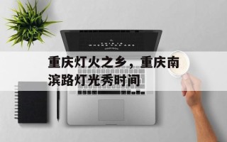 重庆灯火之乡，重庆南滨路灯光秀时间