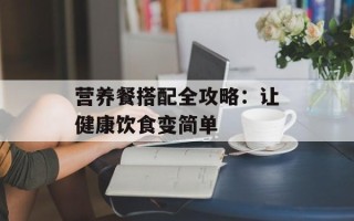 营养餐搭配全攻略：让健康饮食变简单