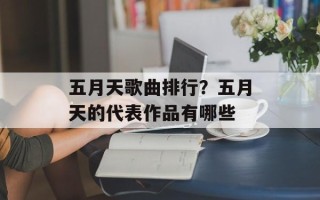 五月天歌曲排行？五月天的代表作品有哪些
