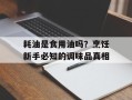 耗油是食用油吗？烹饪新手必知的调味品真相