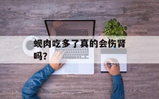 蚬肉吃多了真的会伤肾吗？