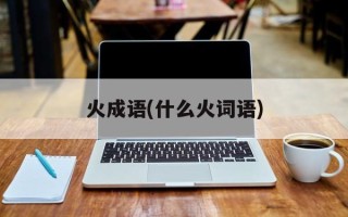 火成语(什么火词语)