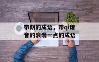 带期的成语，带qi谐音的浪漫一点的成语