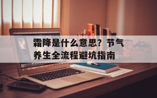 霜降是什么意思？节气养生全流程避坑指南