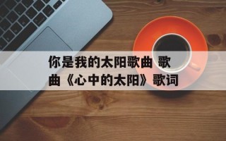 你是我的太阳歌曲 歌曲《心中的太阳》歌词