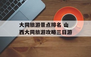 大同旅游景点排名 山西大同旅游攻略三日游