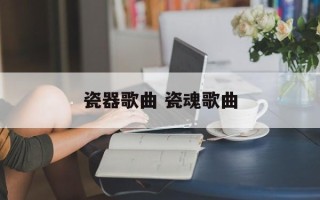 瓷器歌曲 瓷魂歌曲