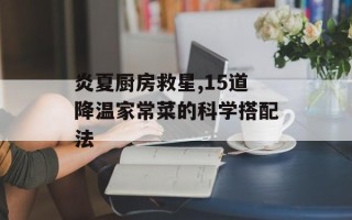 炎夏厨房救星,15道降温家常菜的科学搭配法