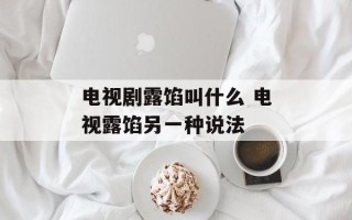 电视剧露馅叫什么 电视露馅另一种说法