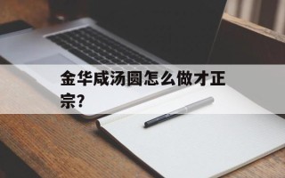 金华咸汤圆怎么做才正宗？