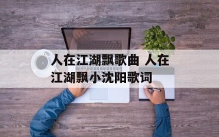 人在江湖飘歌曲 人在江湖飘小沈阳歌词