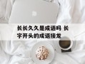 长长久久是成语吗 长字开头的成语接龙