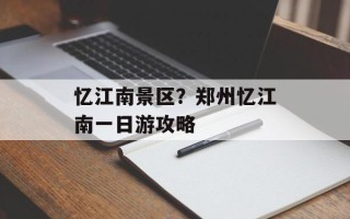 忆江南景区？郑州忆江南一日游攻略