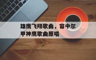 雄鹰飞翔歌曲，容中尔甲神鹰歌曲原唱