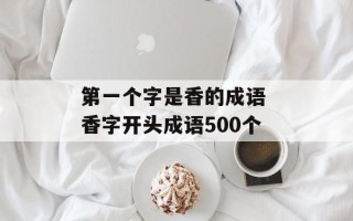 第一个字是香的成语 香字开头成语500个