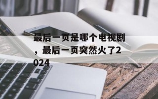 最后一页是哪个电视剧，最后一页突然火了2024