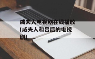 戚夫人电视剧在线播放(戚夫人和吕后的电视剧)