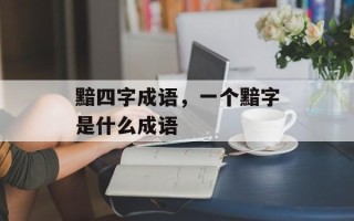黯四字成语，一个黯字是什么成语