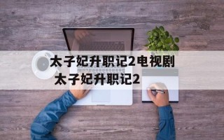 太子妃升职记2电视剧 太子妃升职记2
