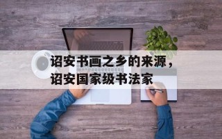 诏安书画之乡的来源，诏安国家级书法家
