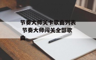 节奏大师关卡歌曲列表 节奏大师闯关全部歌曲