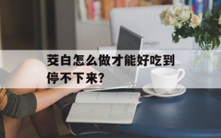 茭白怎么做才能好吃到停不下来？