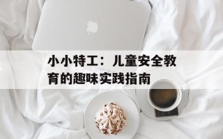 小小特工：儿童安全教育的趣味实践指南