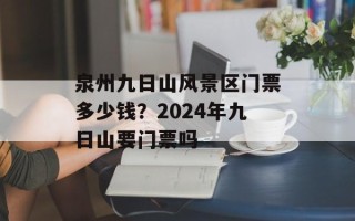 泉州九日山风景区门票多少钱？2024年九日山要门票吗