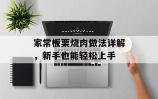 家常板栗烧肉做法详解，新手也能轻松上手