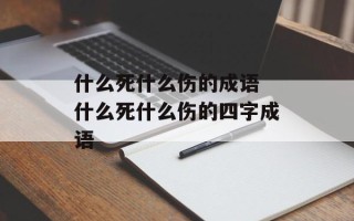 什么死什么伤的成语 什么死什么伤的四字成语