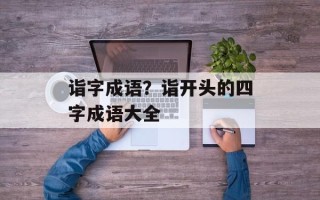 诣字成语？诣开头的四字成语大全