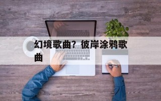 幻境歌曲？彼岸涂鸦歌曲